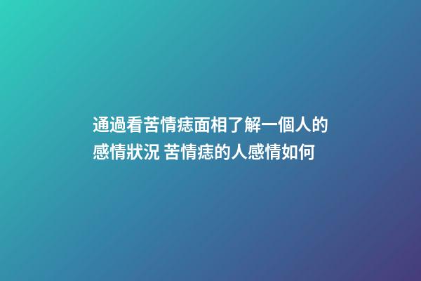 通過看苦情痣面相了解一個人的感情狀況 苦情痣的人感情如何
